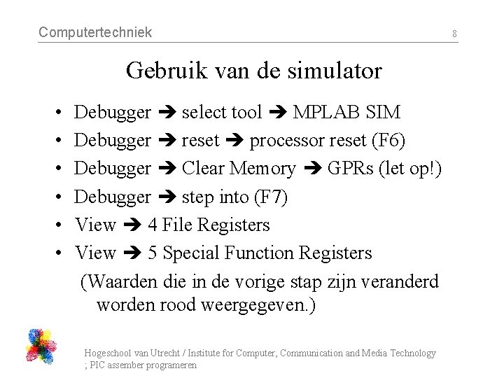 Computertechniek Gebruik van de simulator • • • Debugger select tool MPLAB SIM Debugger