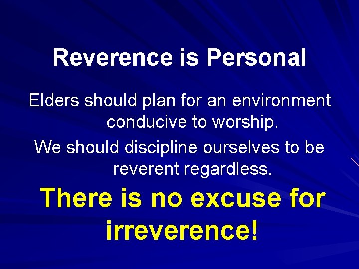 Reverence is Personal Elders should plan for an environment conducive to worship. We should