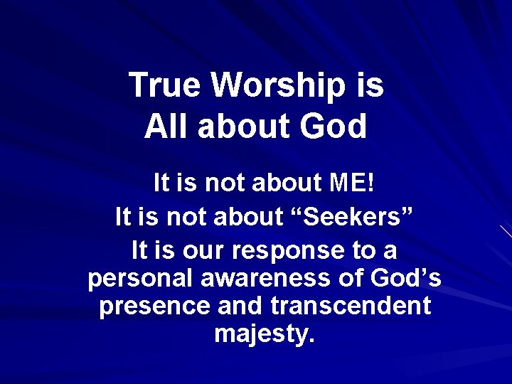 True Worship is All about God It is not about ME! It is not