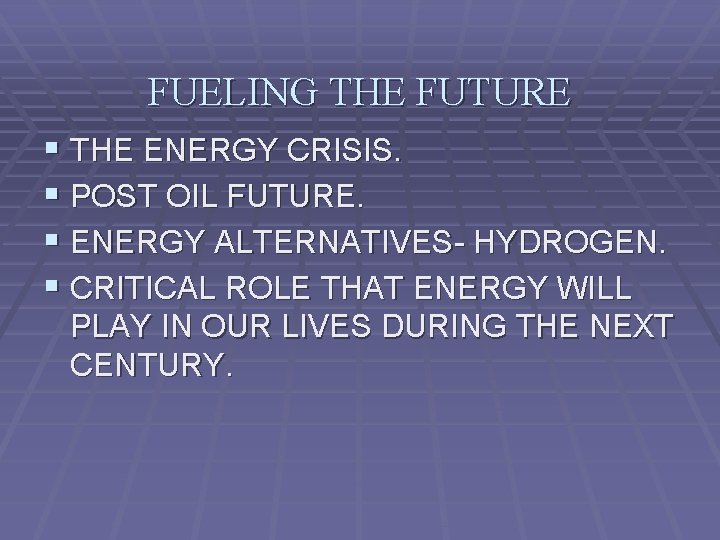 FUELING THE FUTURE § THE ENERGY CRISIS. § POST OIL FUTURE. § ENERGY ALTERNATIVES-