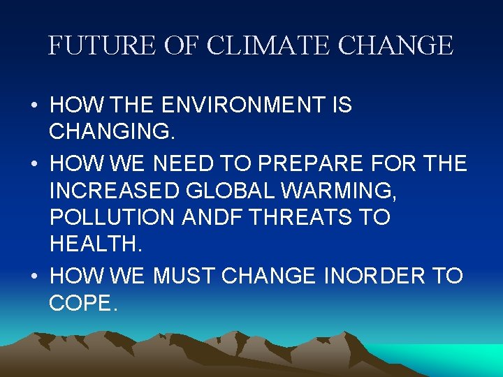 FUTURE OF CLIMATE CHANGE • HOW THE ENVIRONMENT IS CHANGING. • HOW WE NEED
