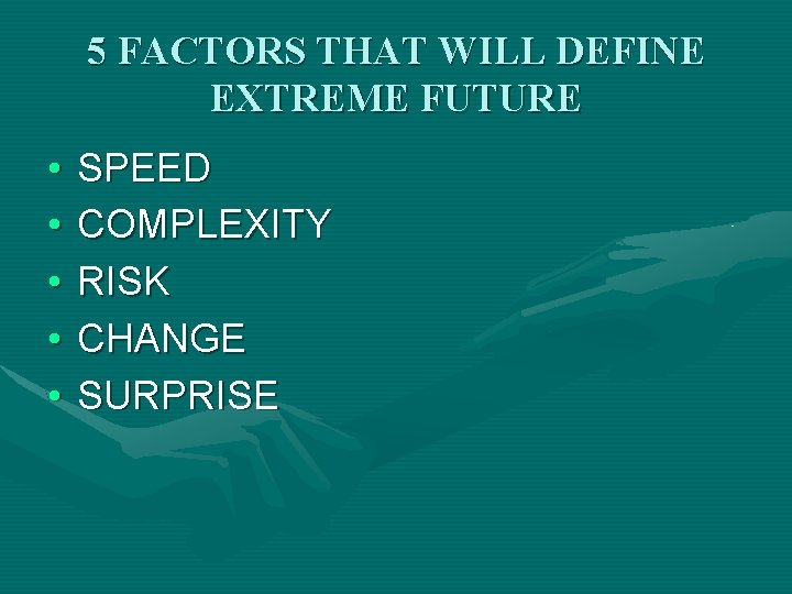 5 FACTORS THAT WILL DEFINE EXTREME FUTURE • • • SPEED COMPLEXITY RISK CHANGE