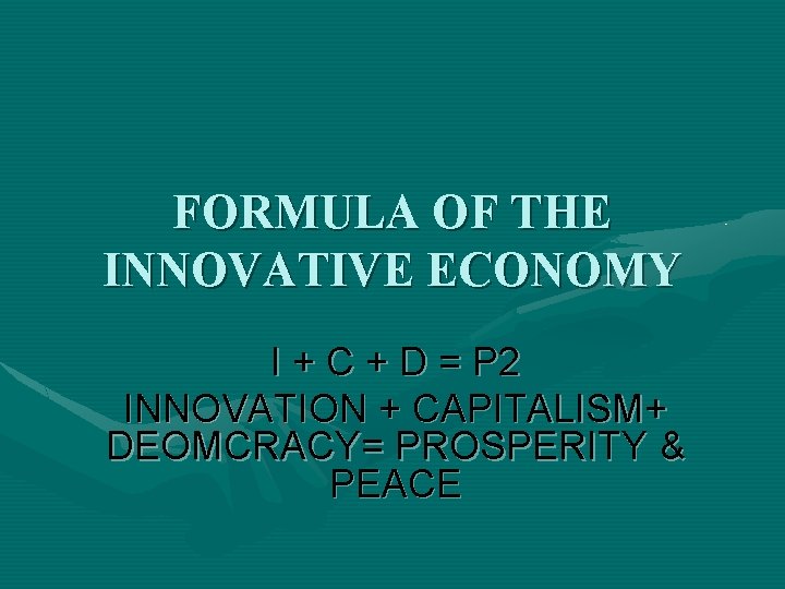 FORMULA OF THE INNOVATIVE ECONOMY I + C + D = P 2 INNOVATION