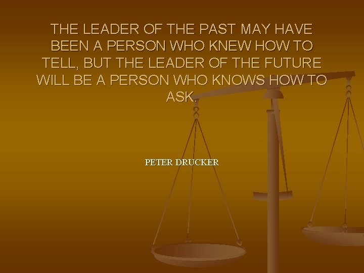 THE LEADER OF THE PAST MAY HAVE BEEN A PERSON WHO KNEW HOW TO