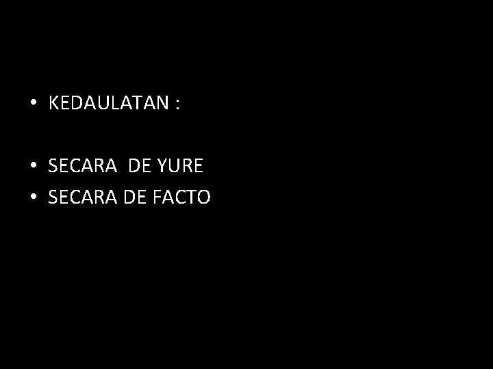  • KEDAULATAN : • SECARA DE YURE • SECARA DE FACTO 