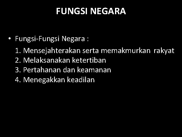 FUNGSI NEGARA • Fungsi-Fungsi Negara : 1. Mensejahterakan serta memakmurkan rakyat 2. Melaksanakan ketertiban