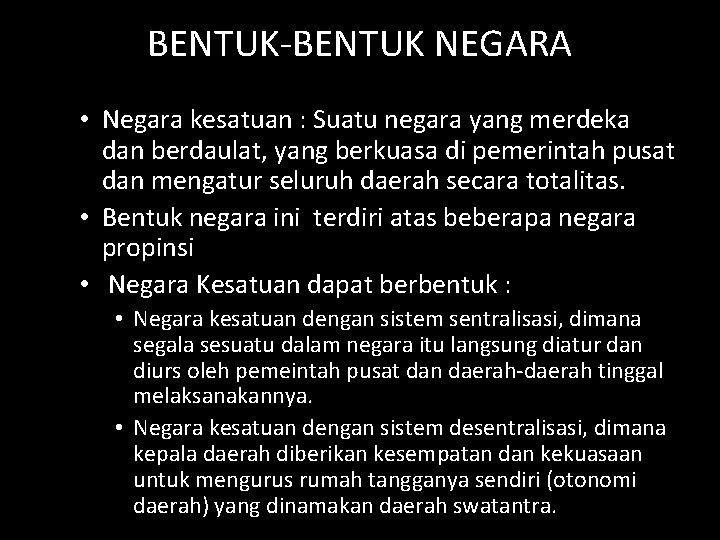 BENTUK-BENTUK NEGARA • Negara kesatuan : Suatu negara yang merdeka dan berdaulat, yang berkuasa