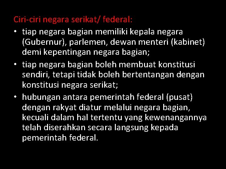 Ciri-ciri negara serikat/ federal: • tiap negara bagian memiliki kepala negara (Gubernur), parlemen, dewan