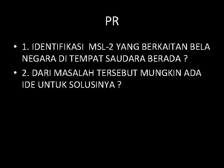 PR • 1. IDENTIFIKASI MSL-2 YANG BERKAITAN BELA NEGARA DI TEMPAT SAUDARA BERADA ?