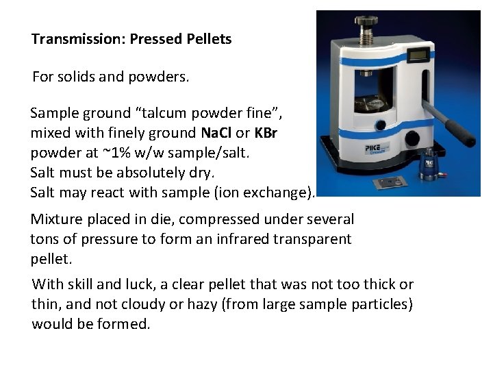Transmission: Pressed Pellets For solids and powders. Sample ground “talcum powder fine”, mixed with