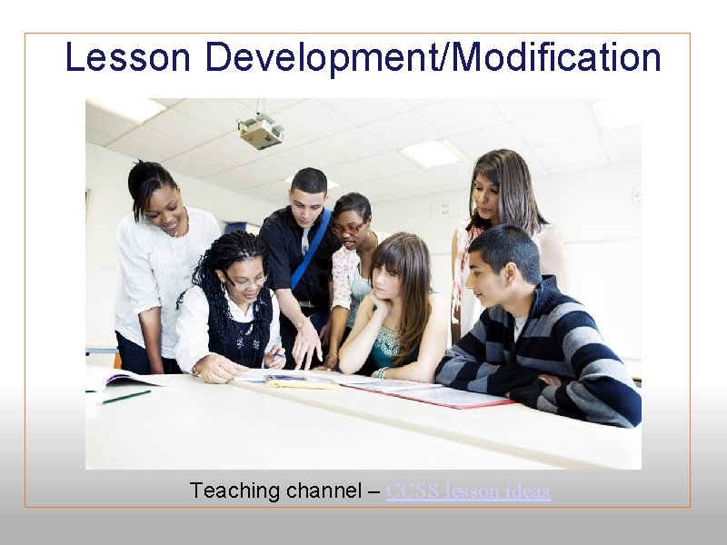 Lesson Development/Modification Teaching channel – CCSS lesson ideas 