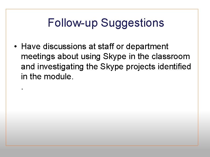 Follow-up Suggestions • Have discussions at staff or department meetings about using Skype in