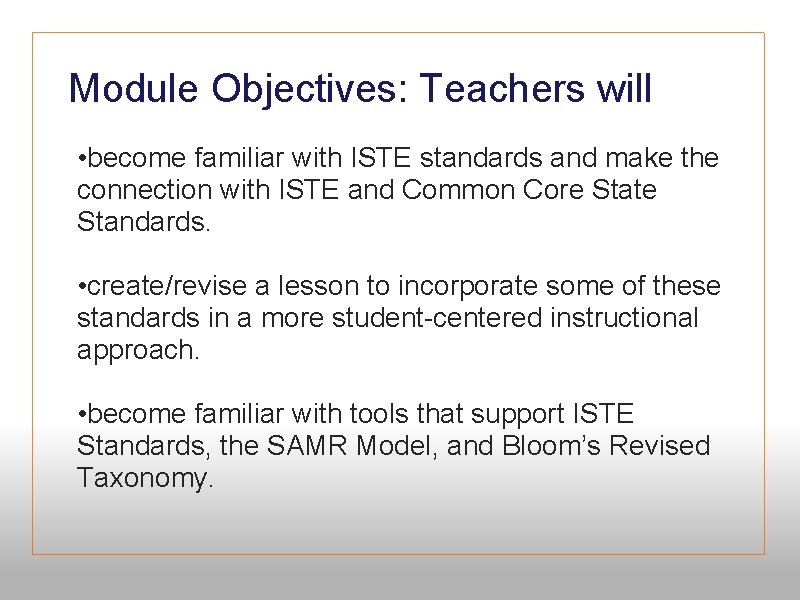 Module Objectives: Teachers will 3 Objectives Teachers will • become familiar with ISTE standards