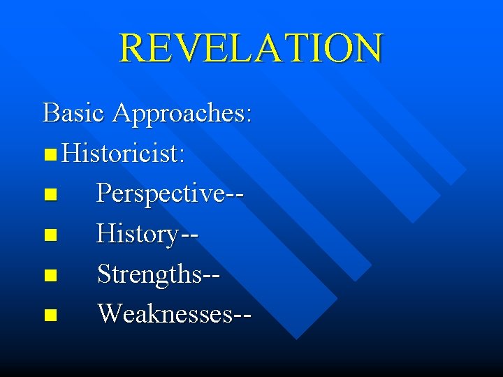 REVELATION Basic Approaches: n Historicist: n Perspective-n History-n Strengths-n Weaknesses-- 