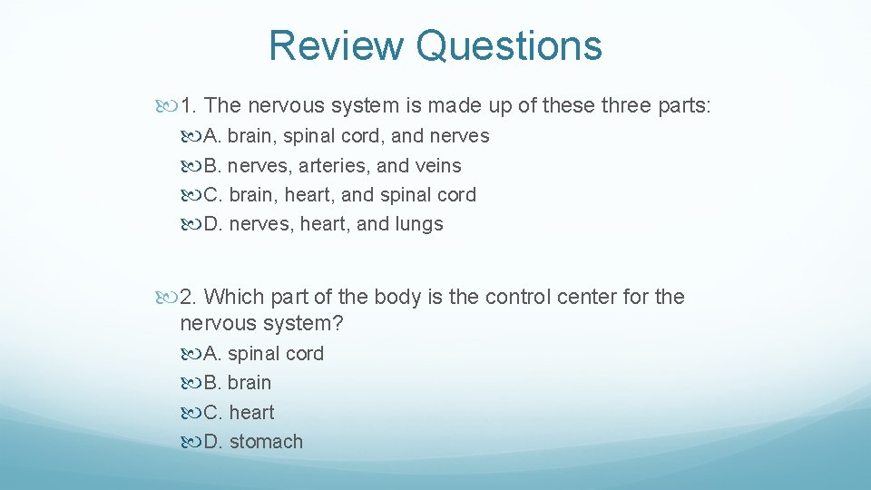 Review Questions 1. The nervous system is made up of these three parts: A.