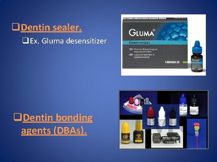 q. Dentin sealer. q. Ex. Gluma desensitizer q. Dentin bonding agents (DBAs). 