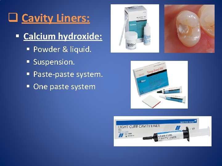 q Cavity Liners: § Calcium hydroxide: § § Powder & liquid. Suspension. Paste-paste system.