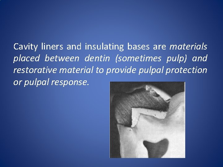 Cavity liners and insulating bases are materials placed between dentin (sometimes pulp) and restorative