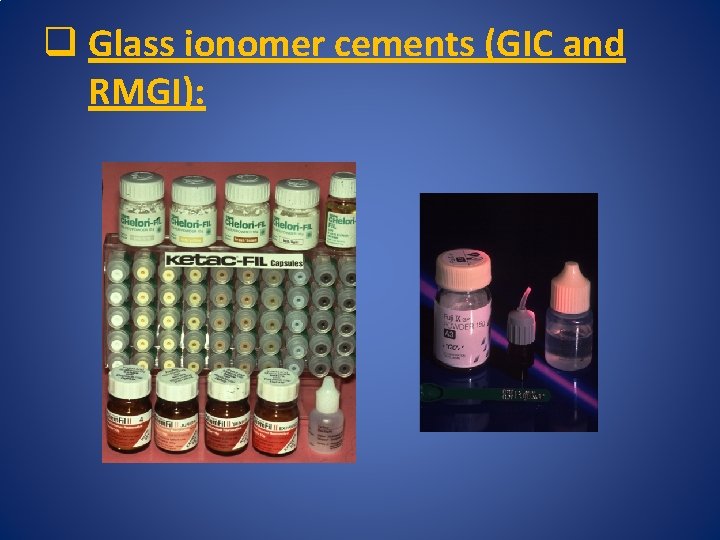 q Glass ionomer cements (GIC and RMGI): 