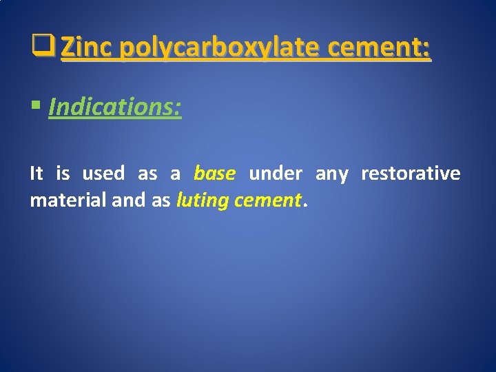 q Zinc polycarboxylate cement: § Indications: It is used as a base under any