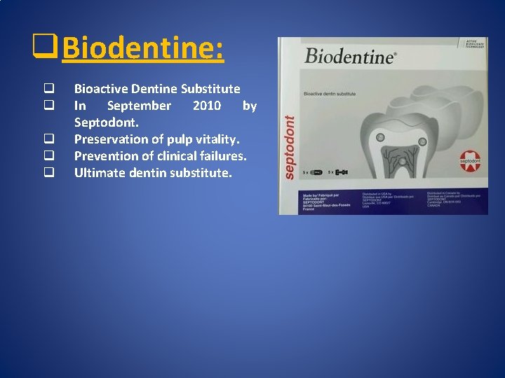 q Biodentine: q q q Bioactive Dentine Substitute In September 2010 by Septodont. Preservation