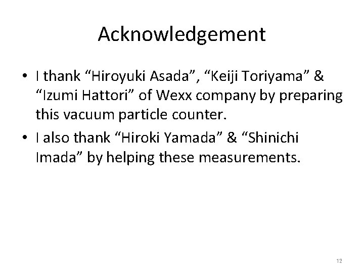 Acknowledgement • I thank “Hiroyuki Asada”, “Keiji Toriyama” & “Izumi Hattori” of Wexx company