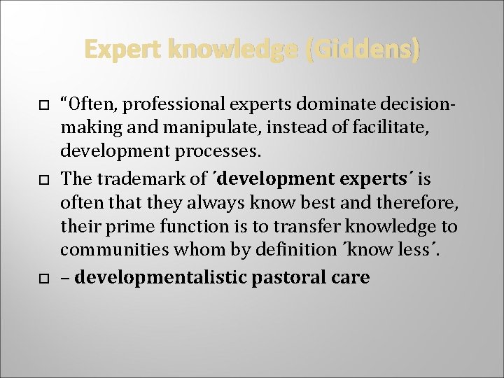 Expert knowledge (Giddens) “Often, professional experts dominate decisionmaking and manipulate, instead of facilitate, development