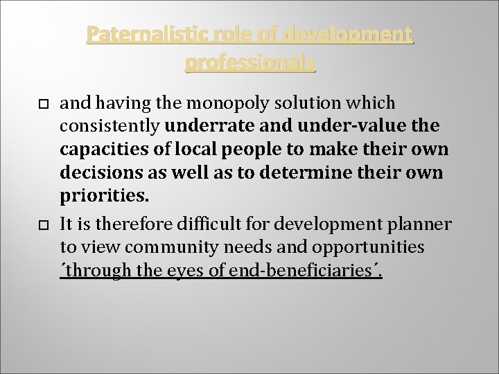 Paternalistic role of development professionals and having the monopoly solution which consistently underrate and