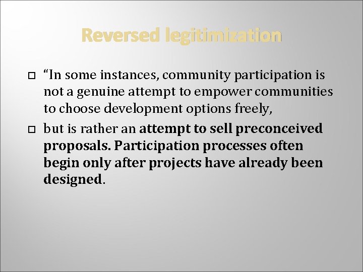 Reversed legitimization “In some instances, community participation is not a genuine attempt to empower