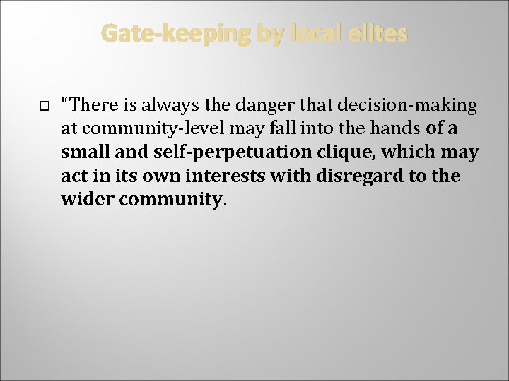 Gate-keeping by local elites “There is always the danger that decision-making at community-level may