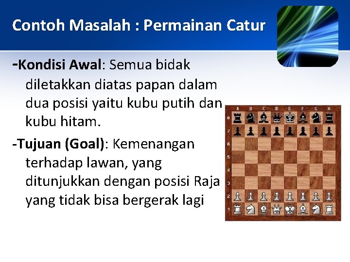 Contoh Masalah : Permainan Catur -Kondisi Awal: Semua bidak diletakkan diatas papan dalam dua