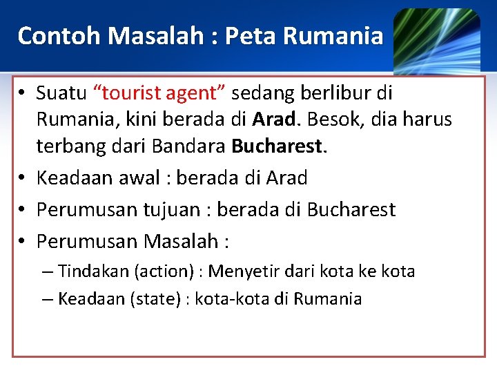 Contoh Masalah : Peta Rumania • Suatu “tourist agent” sedang berlibur di Rumania, kini