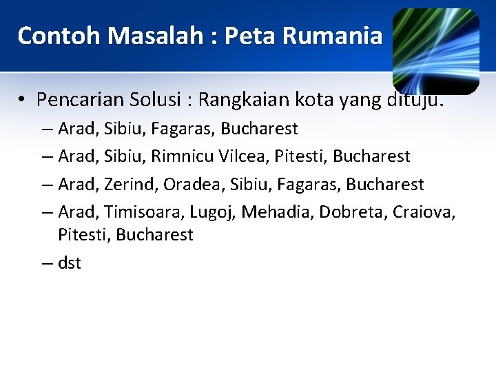 Contoh Masalah : Peta Rumania • Pencarian Solusi : Rangkaian kota yang dituju. –