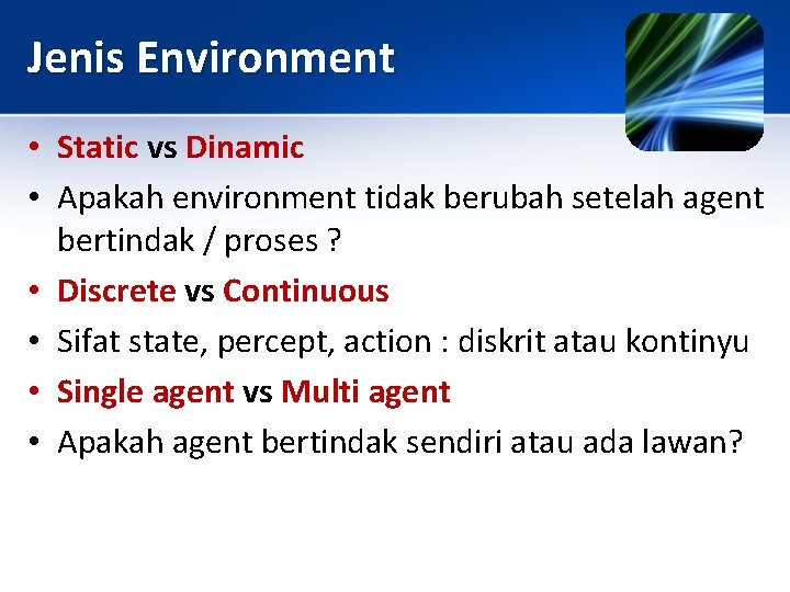 Jenis Environment • Static vs Dinamic • Apakah environment tidak berubah setelah agent bertindak