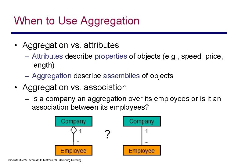 When to Use Aggregation • Aggregation vs. attributes – Attributes describe properties of objects
