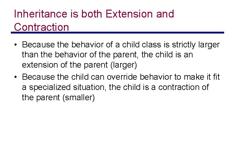 Inheritance is both Extension and Contraction • Because the behavior of a child class
