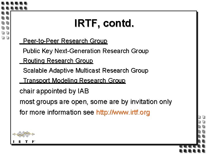 IRTF, contd. Peer-to-Peer Research Group Public Key Next-Generation Research Group Routing Research Group Scalable