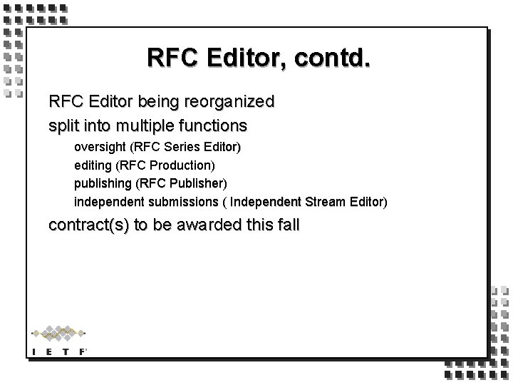 RFC Editor, contd. RFC Editor being reorganized split into multiple functions oversight (RFC Series