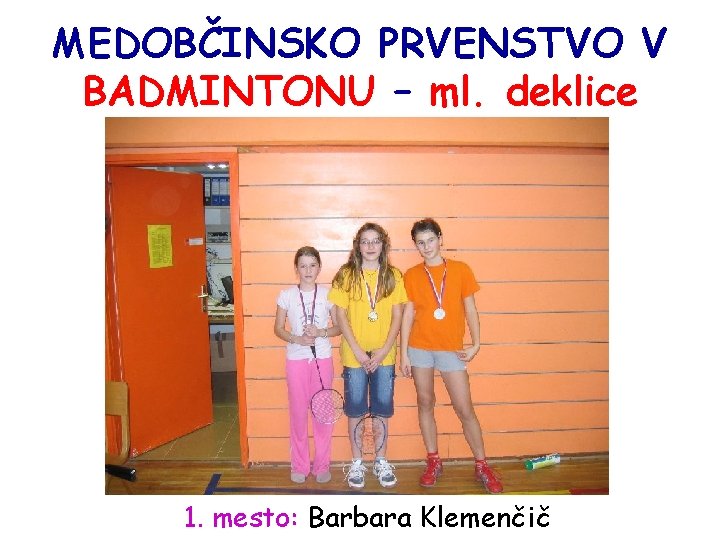 MEDOBČINSKO PRVENSTVO V BADMINTONU – ml. deklice 1. mesto: Barbara Klemenčič 