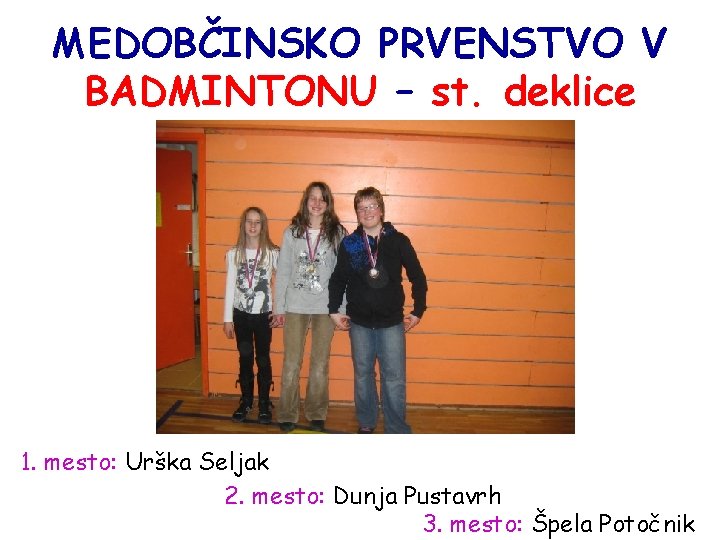 MEDOBČINSKO PRVENSTVO V BADMINTONU – st. deklice 1. mesto: Urška Seljak 2. mesto: Dunja