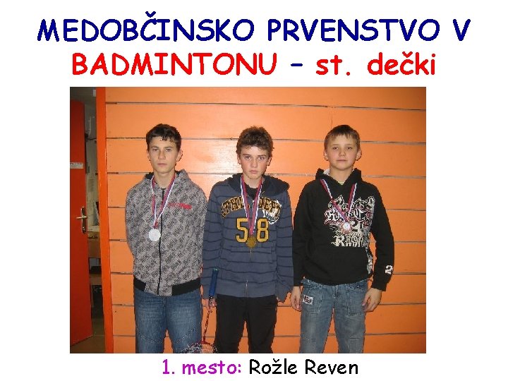 MEDOBČINSKO PRVENSTVO V BADMINTONU – st. dečki 1. mesto: Rožle Reven 