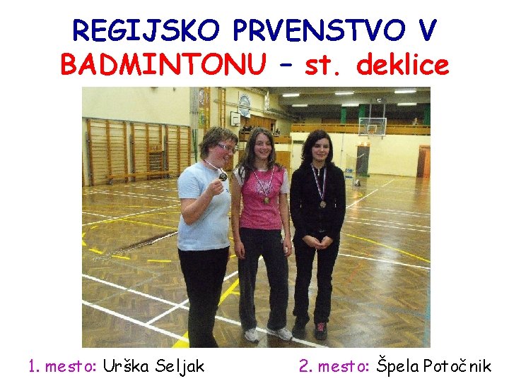 REGIJSKO PRVENSTVO V BADMINTONU – st. deklice 1. mesto: Urška Seljak 2. mesto: Špela