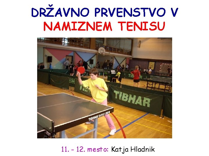 DRŽAVNO PRVENSTVO V NAMIZNEM TENISU 11. - 12. mesto: Katja Hladnik 