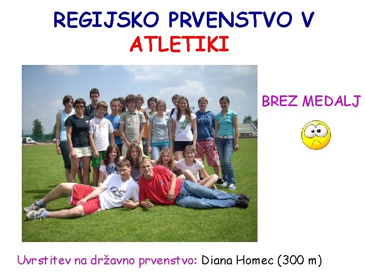 REGIJSKO PRVENSTVO V ATLETIKI BREZ MEDALJ Uvrstitev na državno prvenstvo: Diana Homec (300 m)