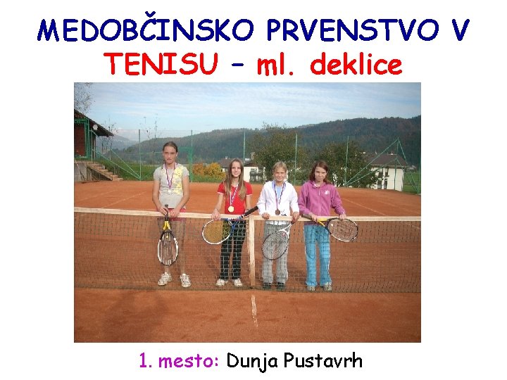 MEDOBČINSKO PRVENSTVO V TENISU – ml. deklice 1. mesto: Dunja Pustavrh 