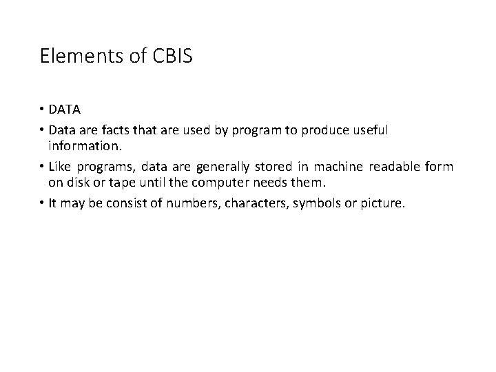 Elements of CBIS • DATA • Data are facts that are used by program