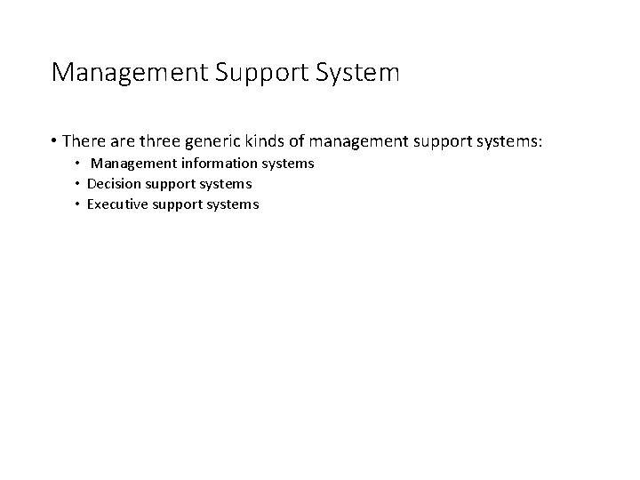 Management Support System • There are three generic kinds of management support systems: •