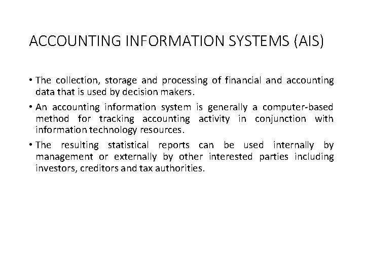 ACCOUNTING INFORMATION SYSTEMS (AIS) • The collection, storage and processing of financial and accounting
