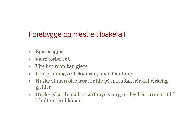 Forebygge og mestre tilbakefall • • • Kjenne igjen Være forberedt Vite hva man