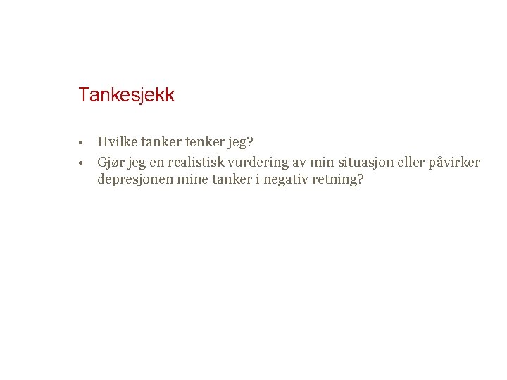 Tankesjekk • Hvilke tanker tenker jeg? • Gjør jeg en realistisk vurdering av min